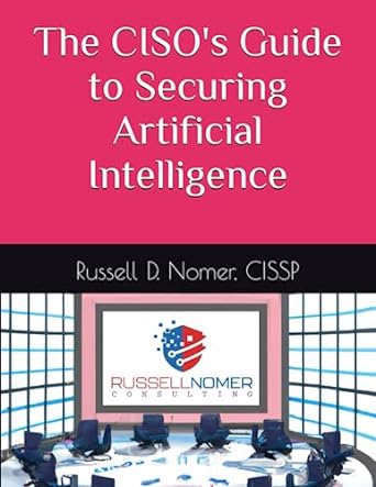 the ciso s guide to securing artificial intelligence 1st edition russell nomer 979-8850881757