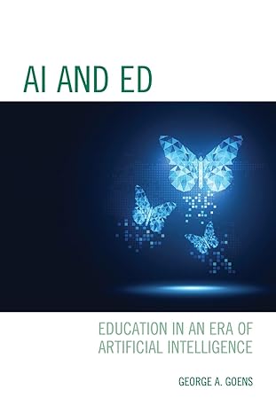ai and ed education in an era of artificial intelligence 1st edition george goens 1475858272, 978-1475858273