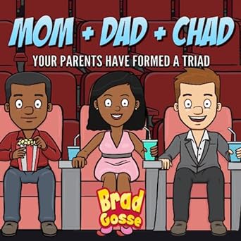 mom dad chad your parents have formed a triad  brad gosse b08l41b6b9
