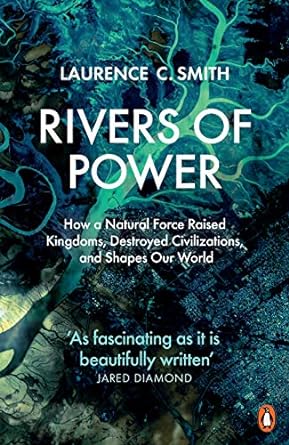 rivers of power how a natural force raised kingdoms destroyed civilizations and shapes our world 1st edition