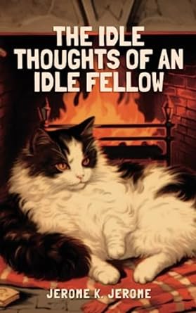 the idle thoughts of an idle fellow  jerome k jerome ,ahzar publishing 979-8399930961