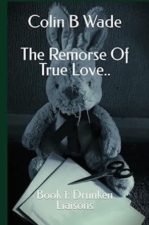 the remorse of true love book 1 drunken liaisons  colin b wade 979-8392209811