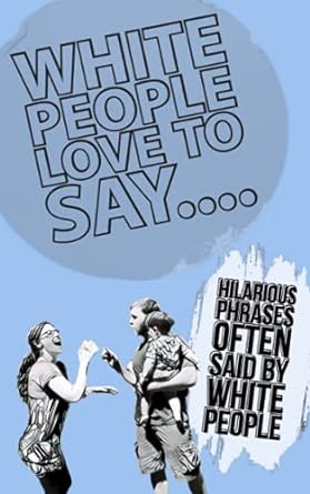 white people love to say hilarious phrases often said by white people  ellyse gillem 979-8461543297
