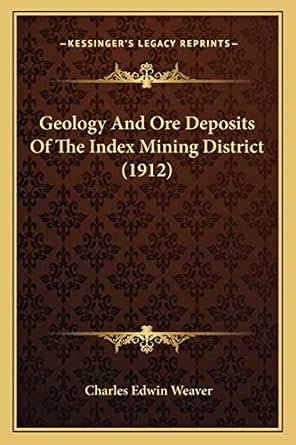 geology and ore deposits of the index mining district 1912 1st edition charles edwin weaver 116693926x,