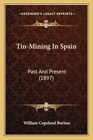 tin mining in spain past and present 1897 1st edition william copeland borlase 1167168577, 978-1167168574