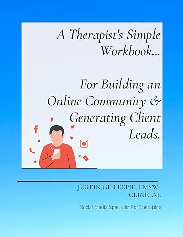 a therapists simple workbook for building an online community and generating client leads 1st edition justin