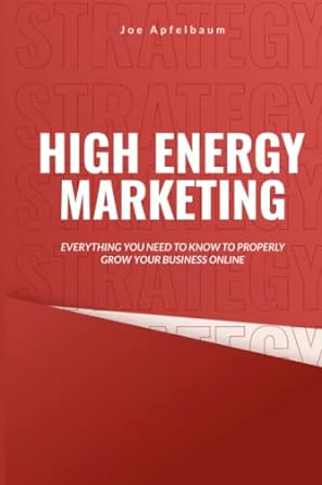 high energy marketing everything you need to know to properly grow your business online 1st edition joe