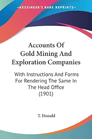 accounts of gold mining and exploration companies with instructions and forms for rendering the same in the
