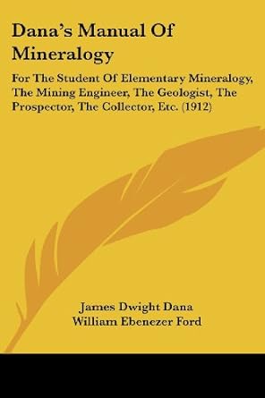 danas manual of mineralogy for the student of elementary mineralogy the mining engineer the geologist the