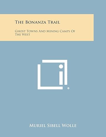 the bonanza trail ghost towns and mining camps of the west 1st edition muriel sibell wolle 1494117169,