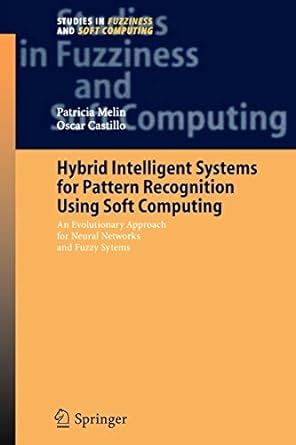 hybrid intelligent systems for pattern recognition using soft computing an evolutionary approach for neural