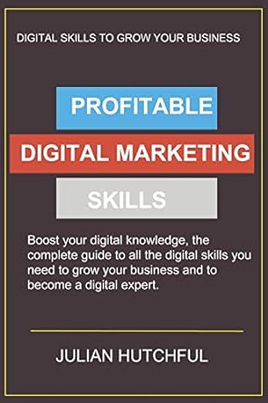digital skills to grow your business profitable digital marketing skills 1st edition julian hutchful