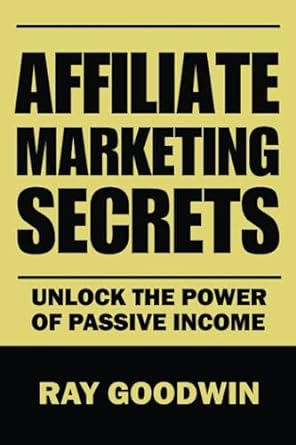 affiliate marketing secrets unlock the power of passive income 1st edition ray goodwin 979-8852493262