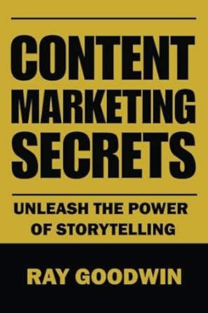 content marketing secrets unleash the power of storytelling 1st edition ray goodwin 979-8852498212
