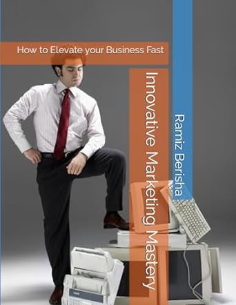 innovative marketing mastery how to elevate your business fast 1st edition ramiz berisha 979-8870750057
