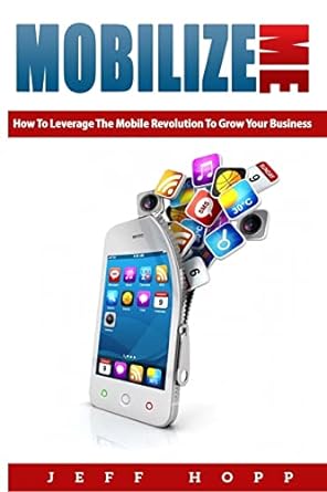 mobilize me how to leverage the mobile revolution to grow your your business 1st edition jeff hopp