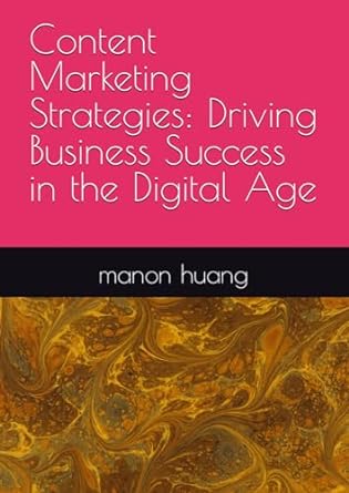 content marketing strategies driving business success in the digital age 1st edition manon huang