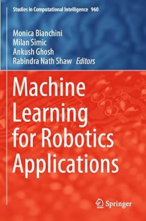 machine learning for robotics applications 1st edition monica bianchini ,milan simic ,ankush ghosh ,rabindra