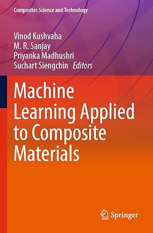 machine learning applied to composite materials 1st edition vinod kushvaha ,m r sanjay ,priyanka madhushri
