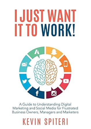 i just want it to work a guide to understanding digital marketing and social media for frustrated business
