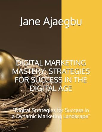 digital marketing mastery strategies for success in the digital age digital strategies for success in a