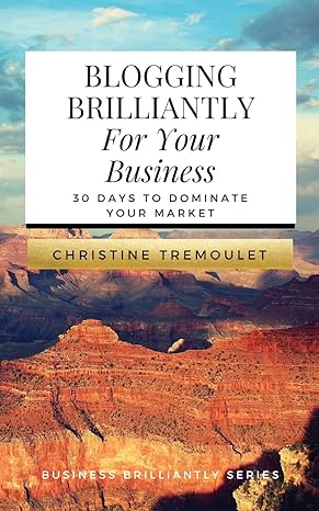 blogging brilliantly for your business 30 days to dominate your market 1st edition christine tremoulet