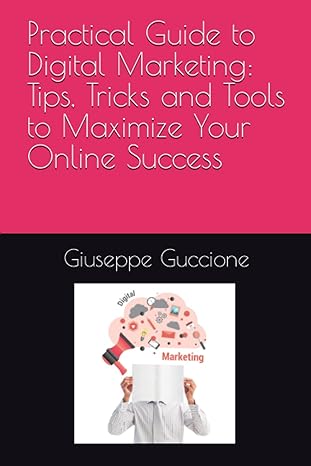 practical guide to digital marketing tips tricks and tools to maximize your online success 1st edition