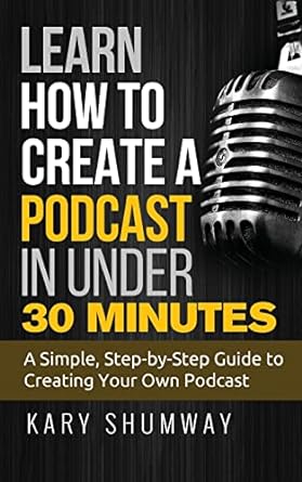 learn how to create a podcast in under 30 minutes a simple step by step guide to creating your own podcast