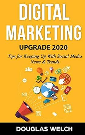 digital marketing upgrade 2020 tips for keeping up with social media news and trends 1st edition douglas