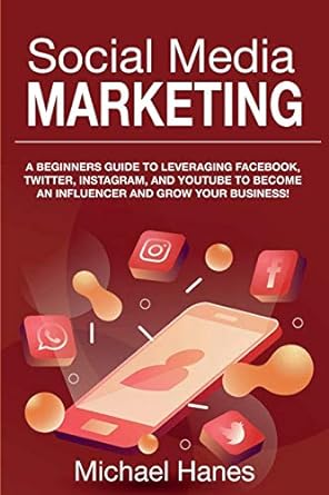 social media marketing a beginners guide to leveraging facebook twitter instagram and youtube to become an
