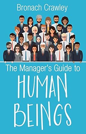 the managers guide to human beings 1st edition bronach crawley 0993021239, 978-0993021237