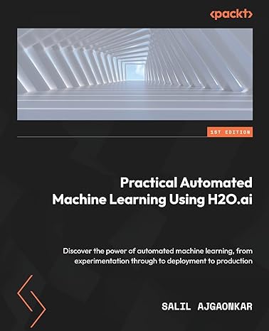 practical automated machine learning using h2o ai discover the power of automated machine learning from