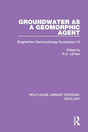groundwater as a geomorphic agent binghamton geomorphology symposium 13 1st edition r g lafleur 0367464535,