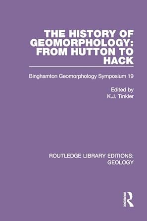 the history of geomorphology from hutton to hack binghamton geomorphology symposium 19 1st edition k j