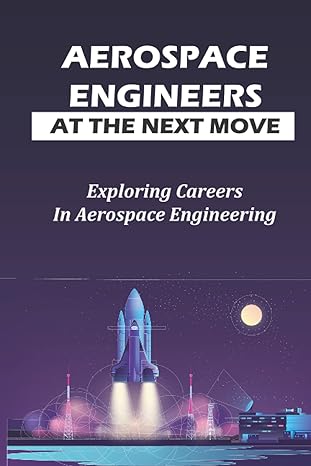 aerospace engineers at the next move exploring careers in aerospace engineering 1st edition coral lungwitz