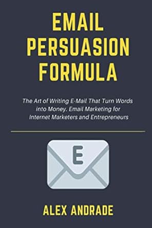 e mail persuasion formula the art of writing e mail that turn words into money email marketing for internet