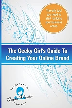 the geeky girls guide to creating your online brand the only tool you need to start building your business