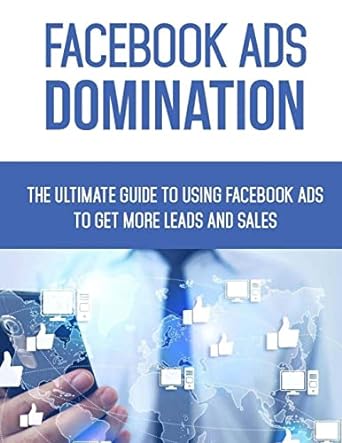 facebook ads domination the ultimate guide to using facebook to get more leads and sales 1st edition jennifer