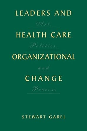 leaders and health care organizational change art politics and process 1st edition stewart gabel 1461354625,