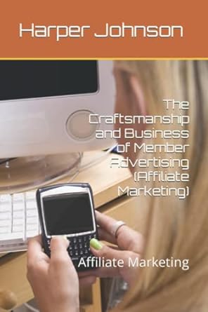the craftsmanship and business of member advertising affiliate marketing 1st edition harper johnson