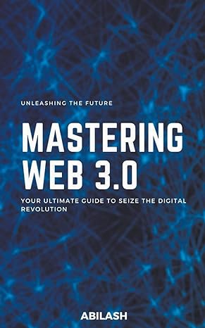 unleashing the future mastering web 3 0 your ultimate guide to seize the digital revolution 1st edition