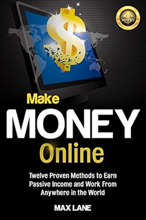 make money online twelve proven methods to earn passive income and work from anywhere in the world 1st