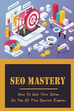 seo mastery how to get your sites on top of the search engines 1st edition mila spinas 979-8353139195