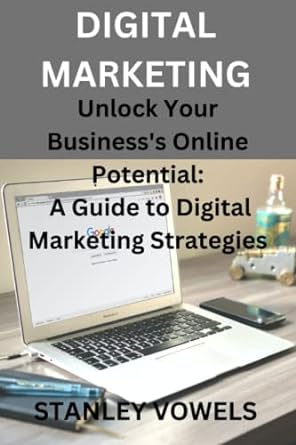 digital marketing unlock your businesss online potential a guide to digital marketing strategies 1st edition