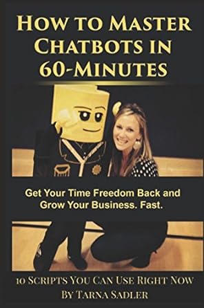 how to master chatbots in 60 minutes get your time freedom back and grow your business fast 1st edition tarna
