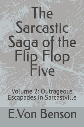 the sarcastic saga of the flip flop five volume 2 outrageous escapades in sarcastville  e von benson