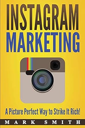 instagram marketing a picture perfect way to strike it rich 1st edition mark smith 1951103173, 978-1951103170