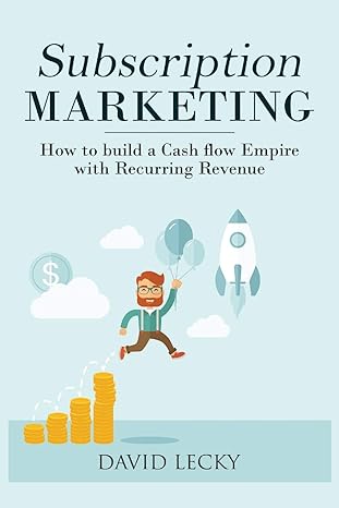 subscription marketing how to build a cash flow empire with recurring revenue 1st edition david lecky