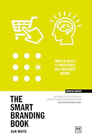 the smart branding book how to build a profitable and resilient brand 1st edition dan white 1911687700,