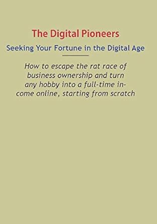 digital pioneers seeking your fortune in the digital age how to escape the rat race of business ownership and